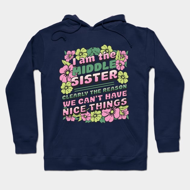 I am the middle sister - Clearly The Reason We Can't Have Nice Things Hoodie by TeeTopiaNovelty